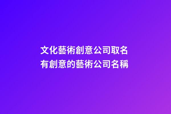 文化藝術創意公司取名 有創意的藝術公司名稱